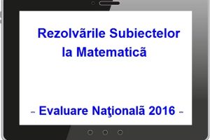 rezolvari subiecte matematica evaluare nationala 2016 (1)