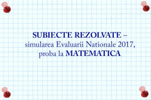 subiecte-rezolvate-simulare-evaluare-nationala-2017-proba-la-matematica