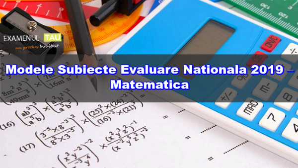 Modele Subiecte Evaluare Nationala 2019 – Matematica