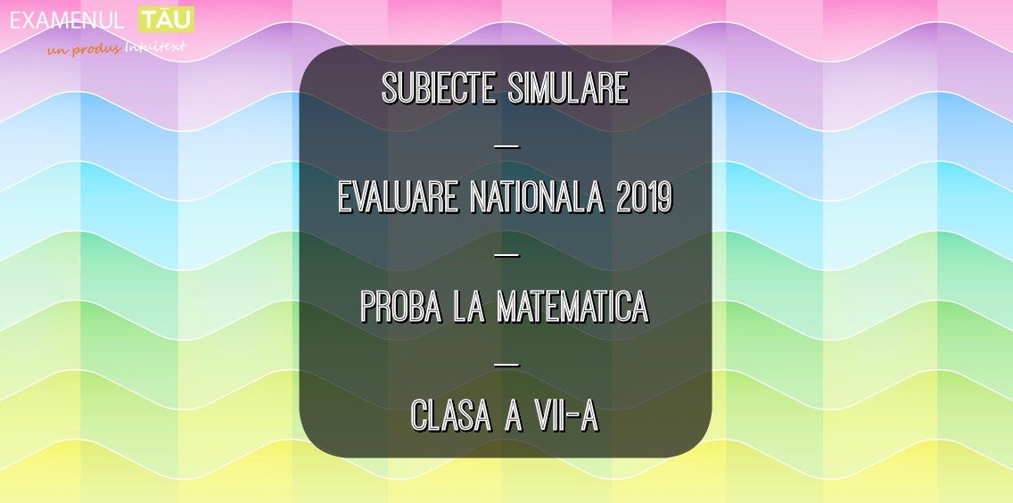 subiecte-simulare-evaluare-nationala-2019-proba-matematica-clasa-7